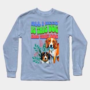 All I Need Is This Dog and That Dog Long Sleeve T-Shirt